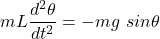 \[m L \dfrac{d^2 \theta}{dt^2} = -mg \ sin \theta\]