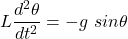\[L \dfrac{d^2 \theta}{dt^2} = -g \ sin \theta\]