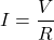 \[I = \dfrac{V}{R}\]