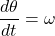 \[\dfrac{d \theta}{dt} = \omega\]