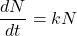 \[\dfrac{dN}{dt} = kN\]
