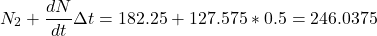 \[N_2+\dfrac{dN}{dt} \Delta t = 182.25 + 127.575*0.5 = 246.0375\]