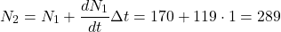 \[N_2 = N_1 + \dfrac{dN_1}{dt} \Delta t = 170 + 119 \cdot 1 = 289\]