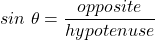 \[sin \text{ } \theta = \dfrac{opposite}{hypotenuse}\]
