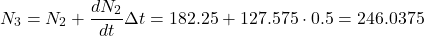 \[N_3 = N_2+\dfrac{dN_2}{dt} \Delta t = 182.25 + 127.575 \cdot 0.5 = 246.0375\]