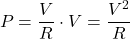 \[P = \dfrac{V}{R} \cdot V = \dfrac{V^2}{R}\]