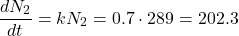 \[\dfrac{dN_2}{dt} = kN_2 = 0.7 \cdot 289 = 202.3\]