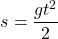 \[s = \dfrac{gt^2}{2}\]