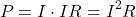 \[P=I \cdot IR = I^2R\]